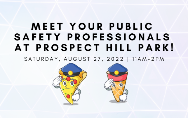 Save the date & join us on August 27th at the Prospect Hill Park from 11am-2pm to ‘Meet Your Public Safety Professionals’!